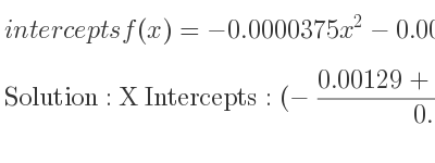 The intercepts of f(x)=-0.0000375x^2-0.00129x+1.052 is 